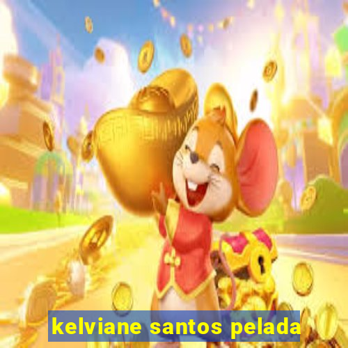 kelviane santos pelada